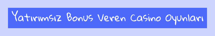 Yatırımsız Bonus Veren Casino Oyunları