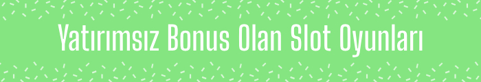 Yatırımsız Bonus Olan Slot Oyunları